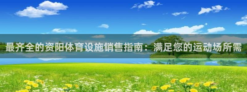 意昂3官网：最齐全的资阳体育设施销售指南：满足您的运