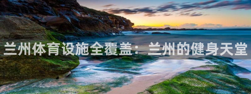 意昂体育3平台是正规平台吗：兰州体育设施全覆盖：兰州