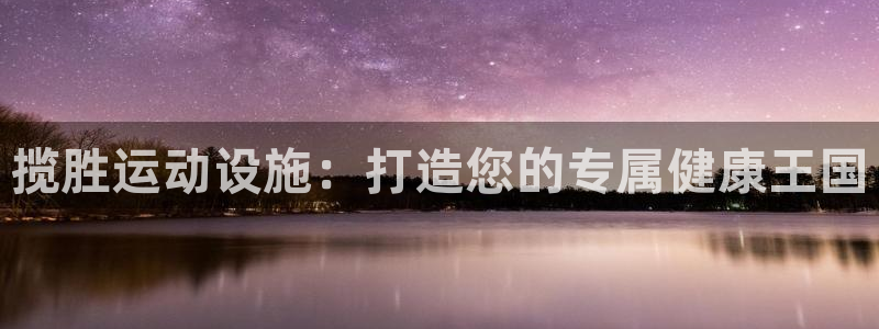 德国意昂3集团：揽胜运动设施：打造您的专属健康王国