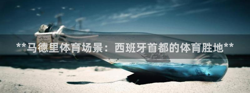意昂3娱乐网站：**马德里体育场景：西班牙首都的体育