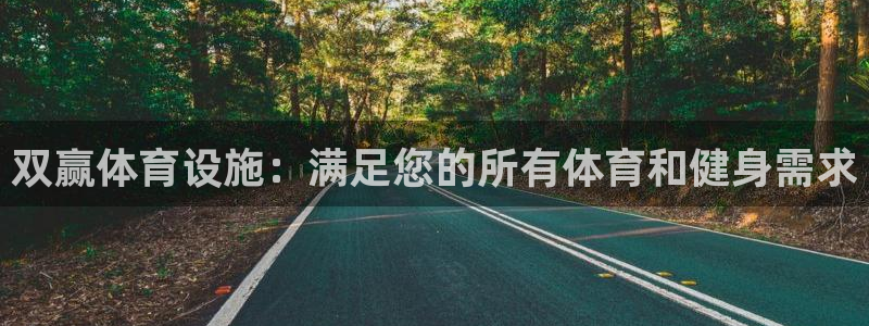 意昂3娱乐首页官网下载：双赢体育设施：满足您的所有体