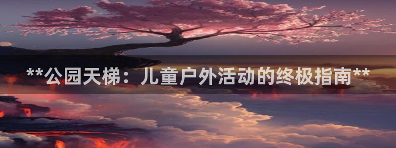 意昂3娱乐是那个系列的台子：**公园天梯：儿童户外活