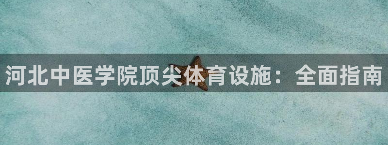 意昂3娱乐40996：河北中医学院顶尖体育设施：全面