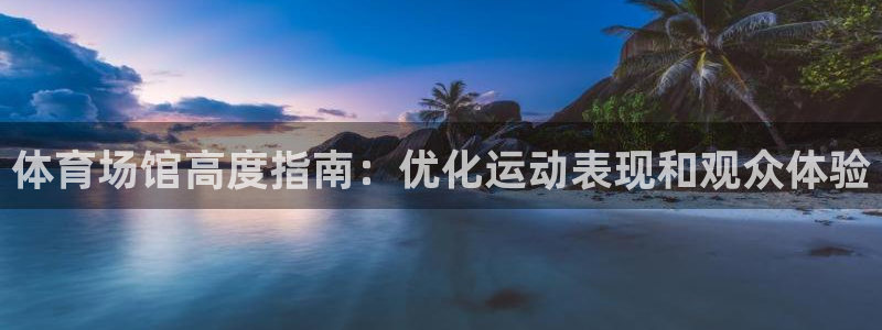 意昂3娱乐代理怎么样：体育场馆高度指南：优化运动表现
