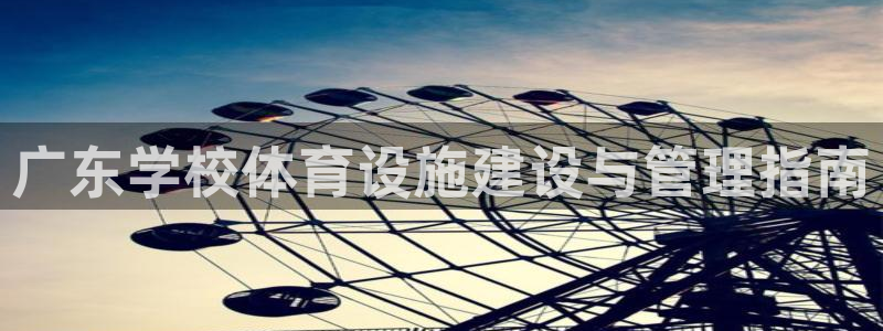 意昂体育3联系电话：广东学校体育设施建设与管理指南