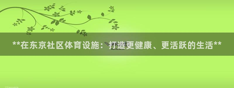 意昂体育3平台APP：**在东京社区体育设施：打造更