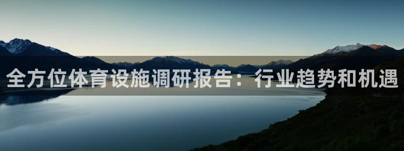 注册意昂3：全方位体育设施调研报告：行业趋势和机遇
