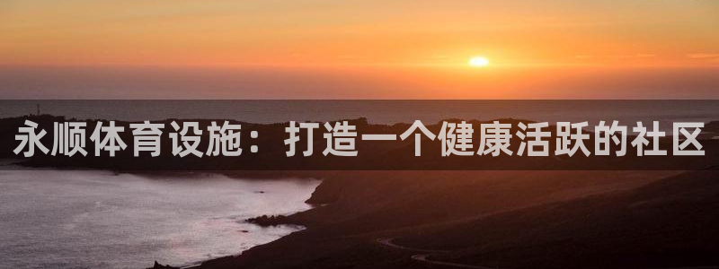 意昂体育3招商电话是多少号码：永顺体育设施：打造一个