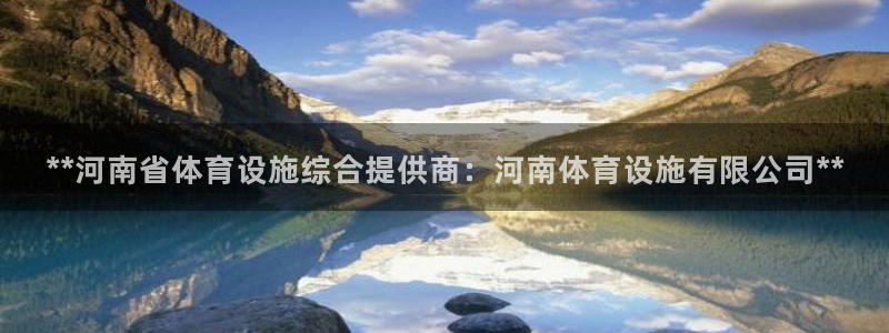 意昂体育3平台注册流程视频：**河南省体育设施综合提