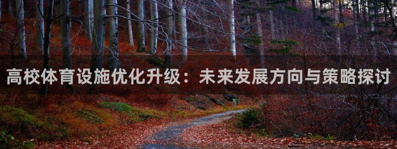 意昂体育3招商电话地址是多少：高校体育设施优化升级：