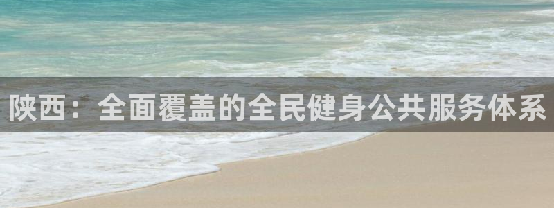 意昂体育3招商电话地址：陕西：全面覆盖的全民健身公共服务体系