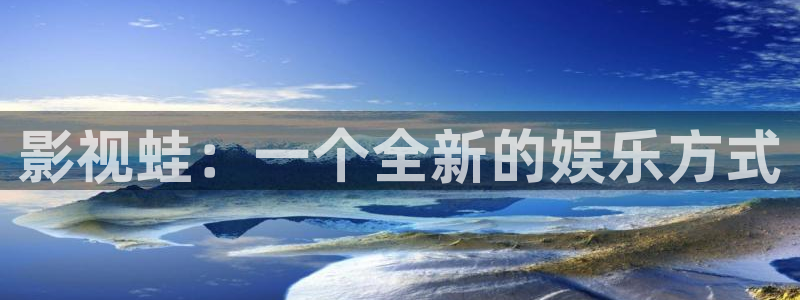 殇情影院4138理论片：影视蛙：一个全新的娱乐方式