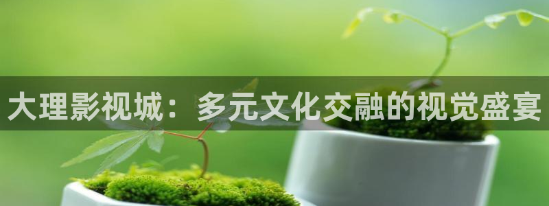 青苹果影院殇情影院：大理影视城：多元文化交融的视觉盛宴